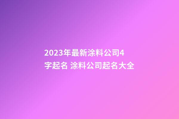 2023年最新涂料公司4字起名 涂料公司起名大全-第1張-公司起名-玄機(jī)派